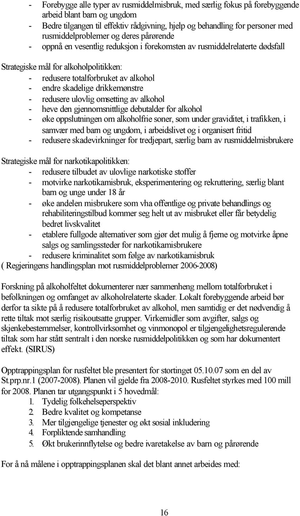 skadelige drikkemønstre - redusere ulovlig omsetting av alkohol - heve den gjennomsnittlige debutalder for alkohol - øke oppslutningen om alkoholfrie soner, som under graviditet, i trafikken, i