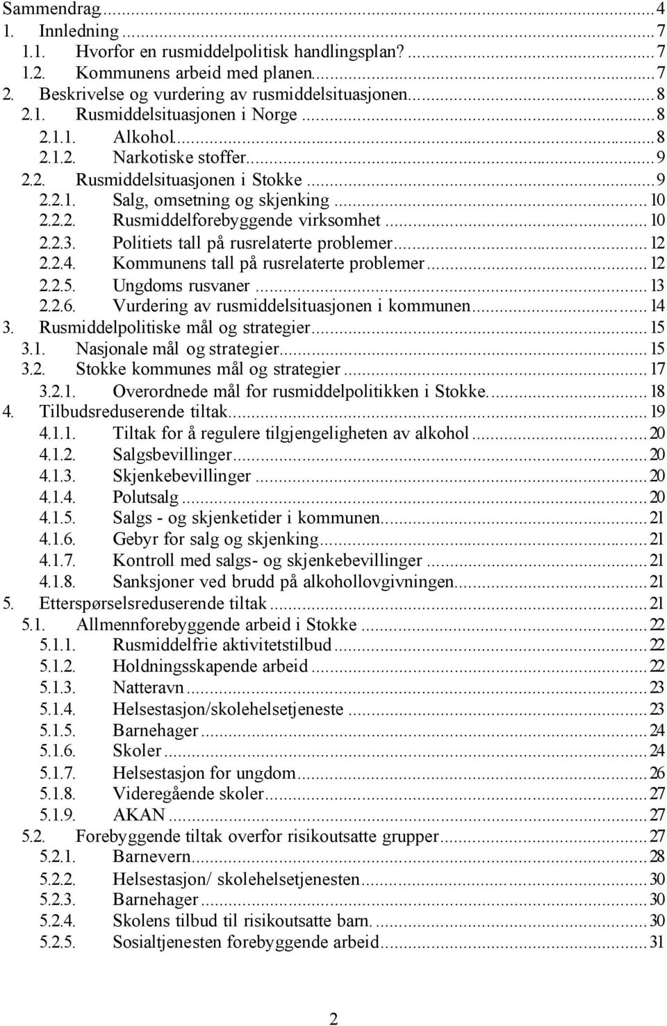 Politiets tall på rusrelaterte problemer...12 2.2.4. Kommunens tall på rusrelaterte problemer...12 2.2.5. Ungdoms rusvaner...13 2.2.6. Vurdering av rusmiddelsituasjonen i kommunen...14 3.