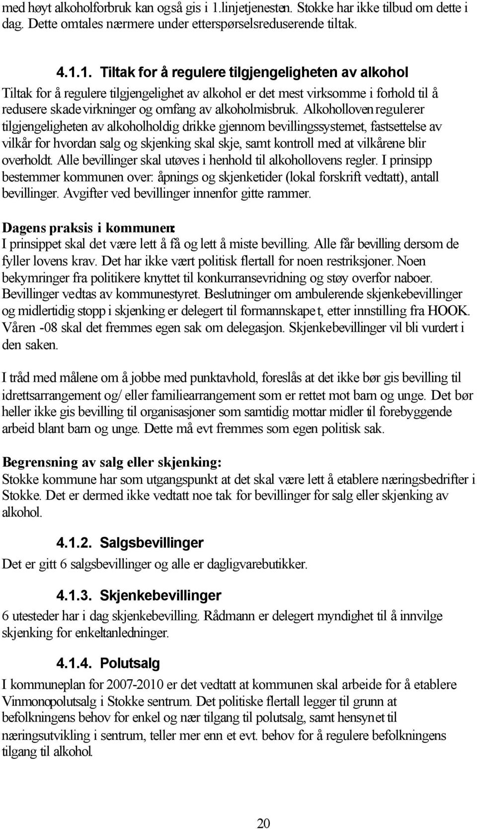 1. Tiltak for å regulere tilgjengeligheten av alkohol Tiltak for å regulere tilgjengelighet av alkohol er det mest virksomme i forhold til å redusere skadevirkninger og omfang av alkoholmisbruk.