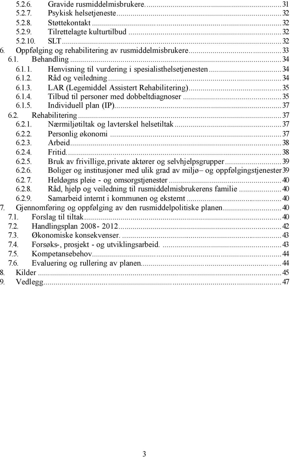 ..35 6.1.4. Tilbud til personer med dobbeltdiagnoser...35 6.1.5. Individuell plan (IP)...37 6.2. Rehabilitering...37 6.2.1. Nærmiljøtiltak og lavterskel helsetiltak...37 6.2.2. Personlig økonomi...37 6.2.3. Arbeid.