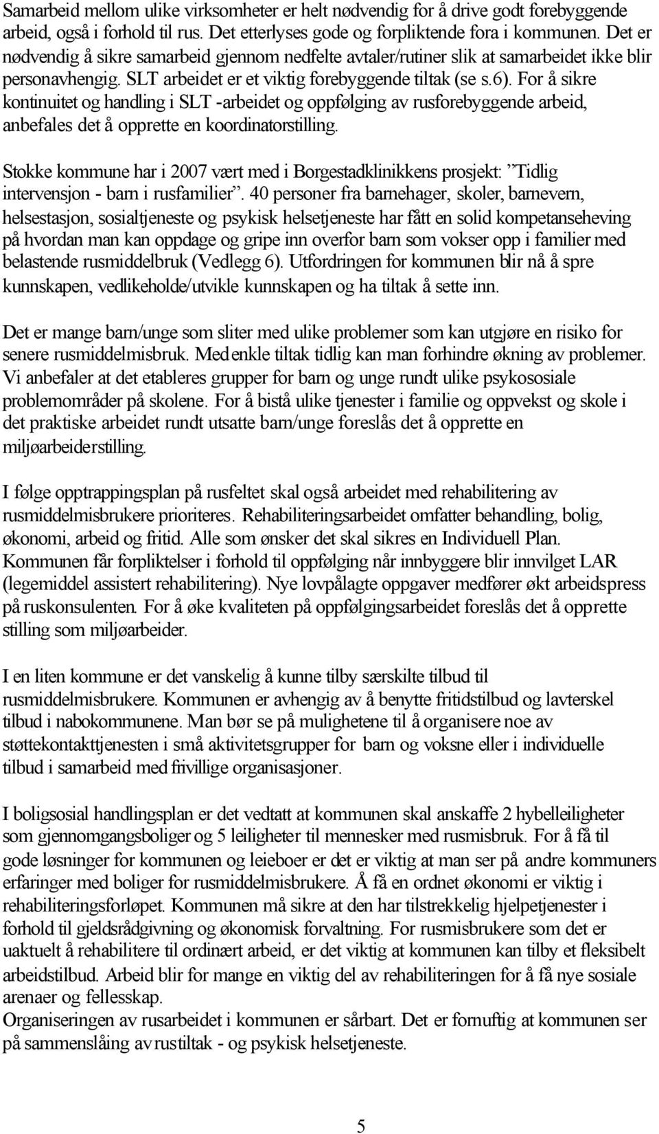 For å sikre kontinuitet og handling i SLT -arbeidet og oppfølging av rusforebyggende arbeid, anbefales det å opprette en koordinatorstilling.