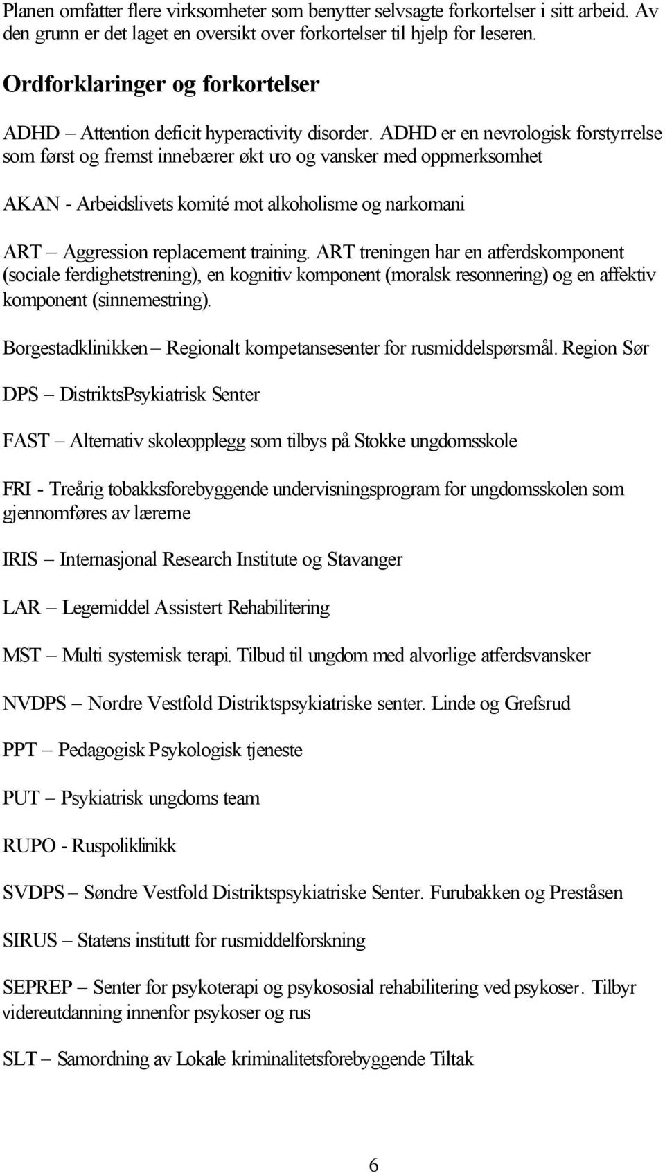 ADHD er en nevrologisk forstyrrelse som først og fremst innebærer økt uro og vansker med oppmerksomhet AKAN - Arbeidslivets komité mot alkoholisme og narkomani ART Aggression replacement training.