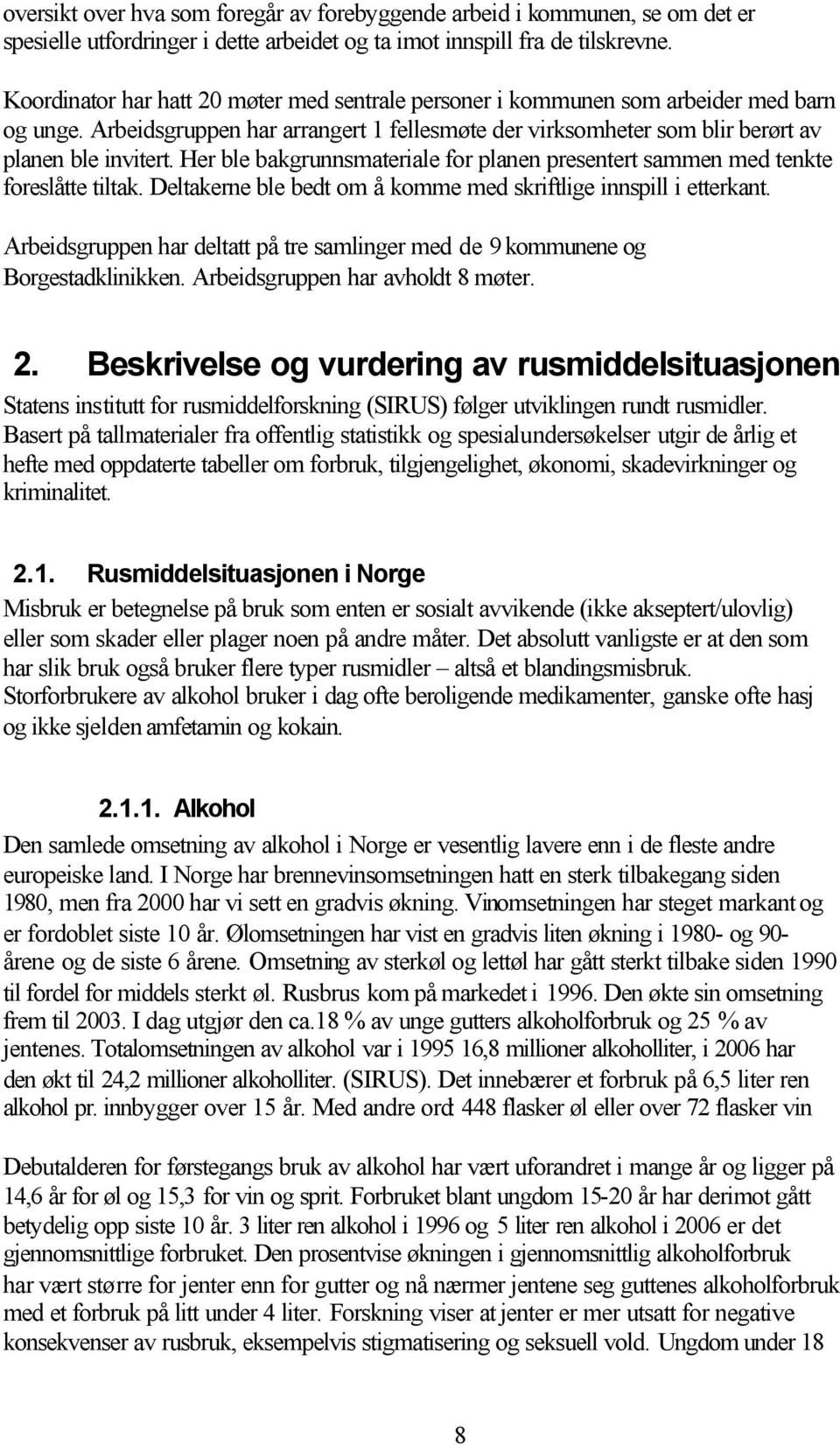 Her ble bakgrunnsmateriale for planen presentert sammen med tenkte foreslåtte tiltak. Deltakerne ble bedt om å komme med skriftlige innspill i etterkant.