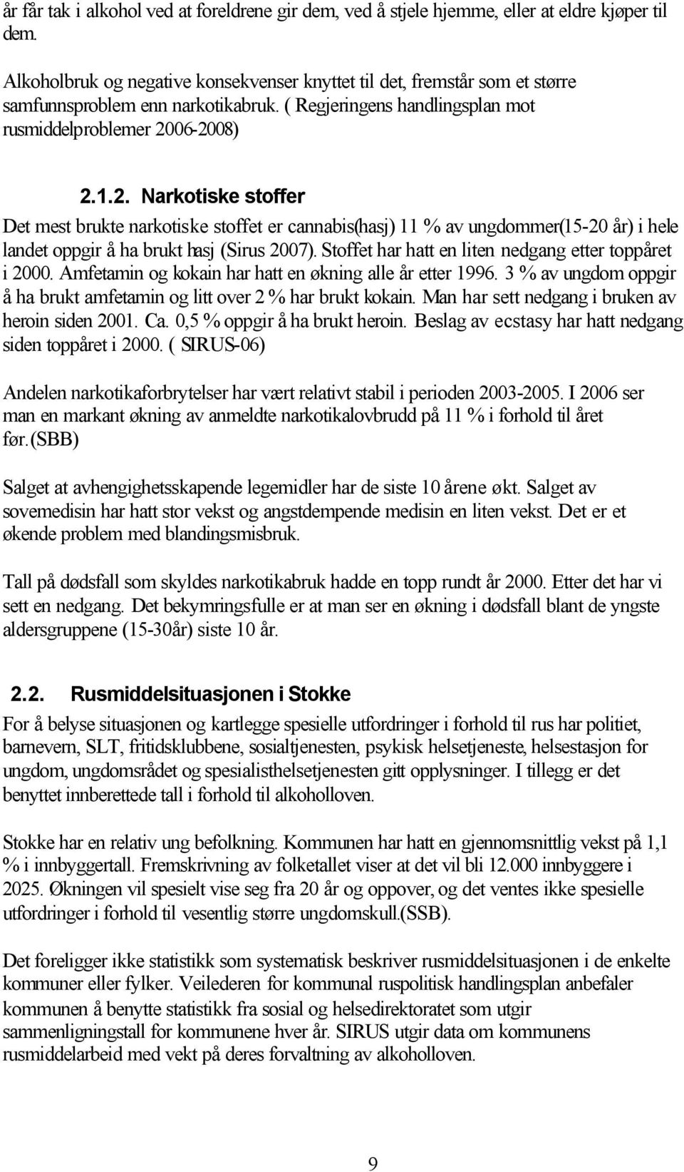 06-2008) 2.1.2. Narkotiske stoffer Det mest brukte narkotiske stoffet er cannabis(hasj) 11 % av ungdommer(15-20 år) i hele landet oppgir å ha brukt hasj (Sirus 2007).