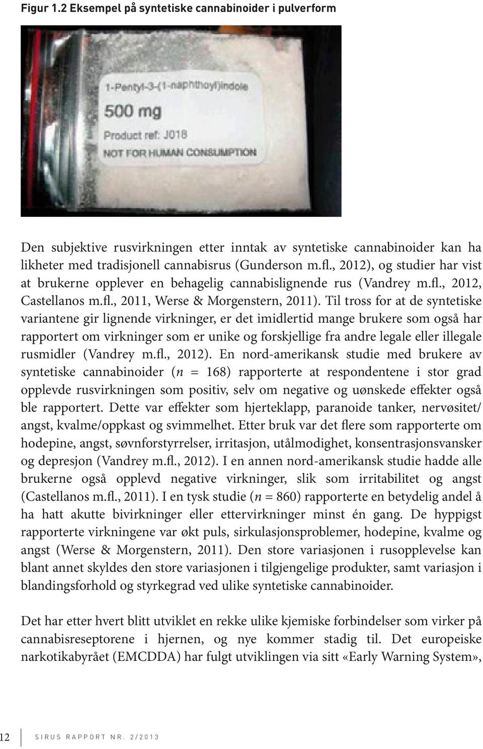 Til tross for at de syntetiske variantene gir lignende virkninger, er det imidlertid mange brukere som også har rapportert om virkninger som er unike og forskjellige fra andre legale eller illegale