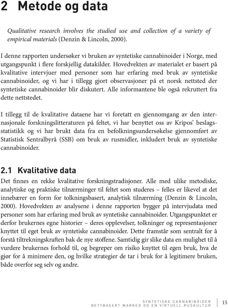 Hovedvekten av materialet er basert på kvalitative intervjuer med personer som har erfaring med bruk av syntetiske cannabinoider, og vi har i tillegg gjort observasjoner på et norsk nettsted der