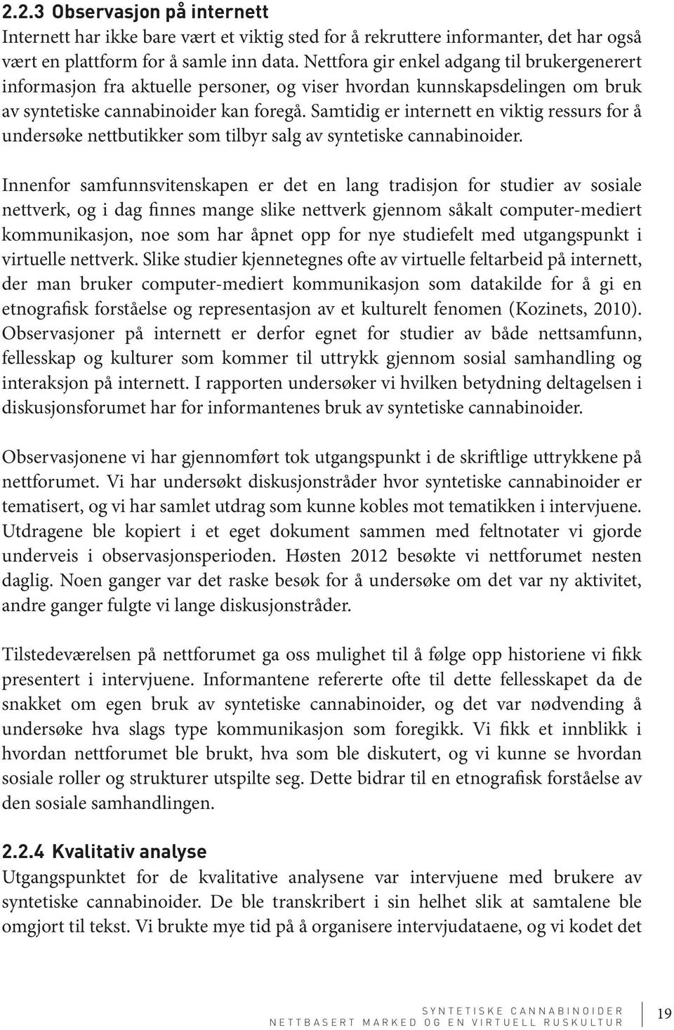 Samtidig er internett en viktig ressurs for å undersøke nettbutikker som tilbyr salg av syntetiske cannabinoider.