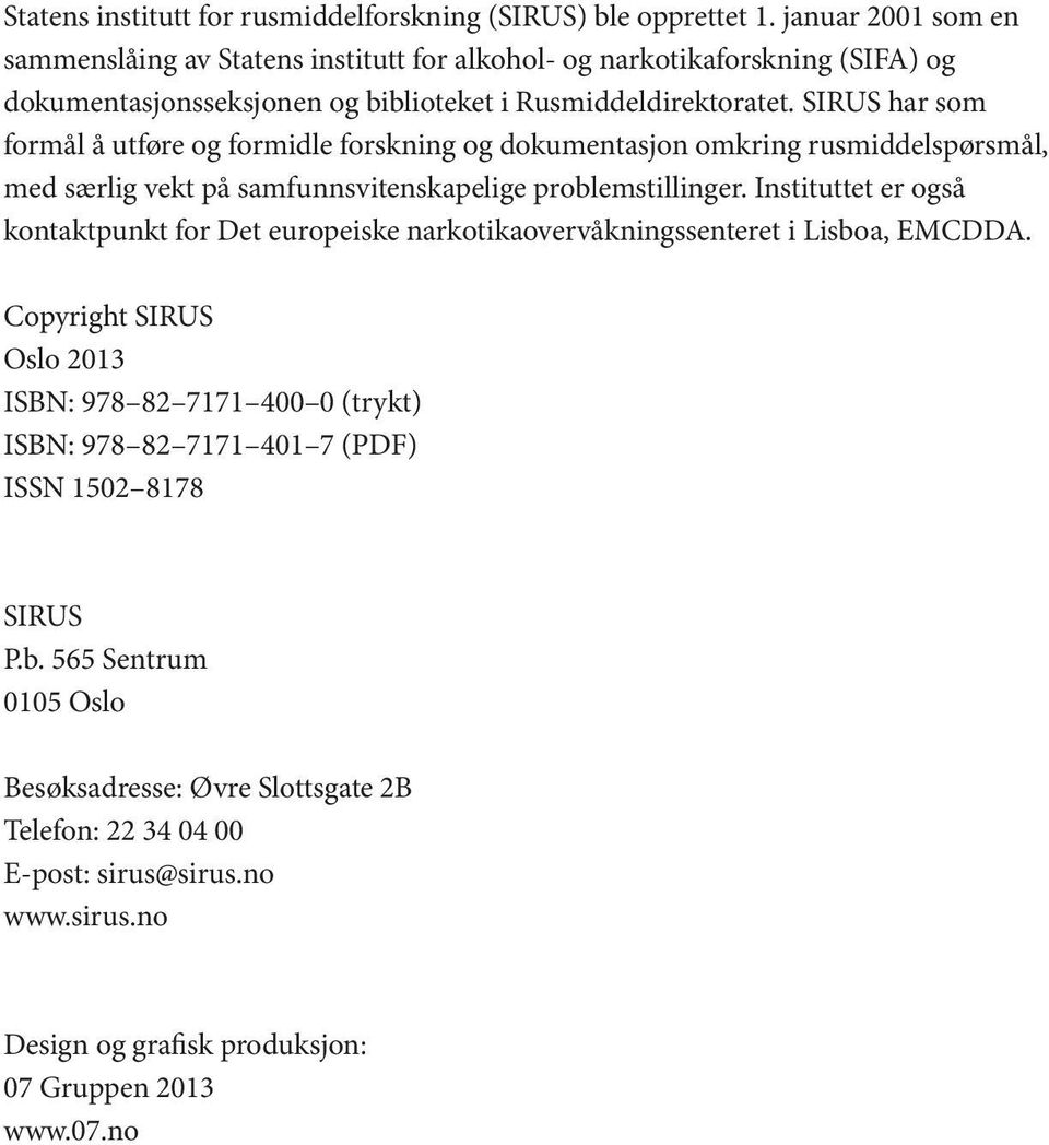 SIRUS har som formål å utføre og formidle forskning og dokumentasjon omkring rusmiddelspørsmål, med særlig vekt på samfunnsvitenskapelige problemstillinger.