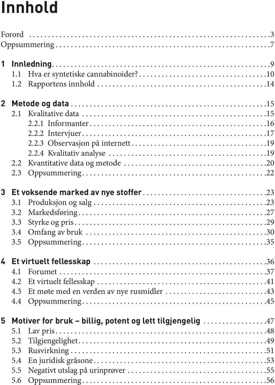 ..27 3.3 Styrke og pris...29 3.4 Omfang av bruk...30 3.5 Oppsummering...35 4 Et virtuelt fellesskap...36 4.1 Forumet...37 4.2 Et virtuelt fellesskap...41 4.3 Et møte med en verden av nye rusmidler.