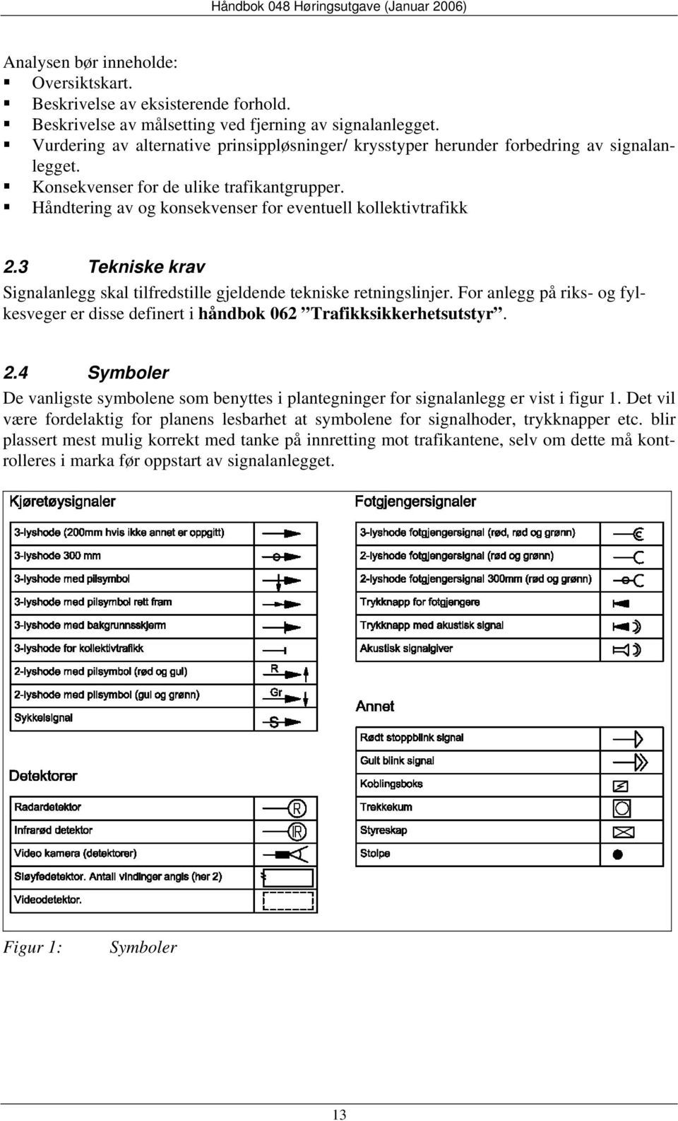 Håndtering av og konsekvenser for eventuell kollektivtrafikk 2.3 Tekniske krav Signalanlegg skal tilfredstille gjeldende tekniske retningslinjer.