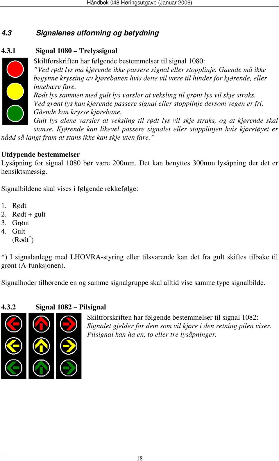 Ved grønt lys kan kjørende passere signal eller stopplinje dersom vegen er fri. Gående kan krysse kjørebane.