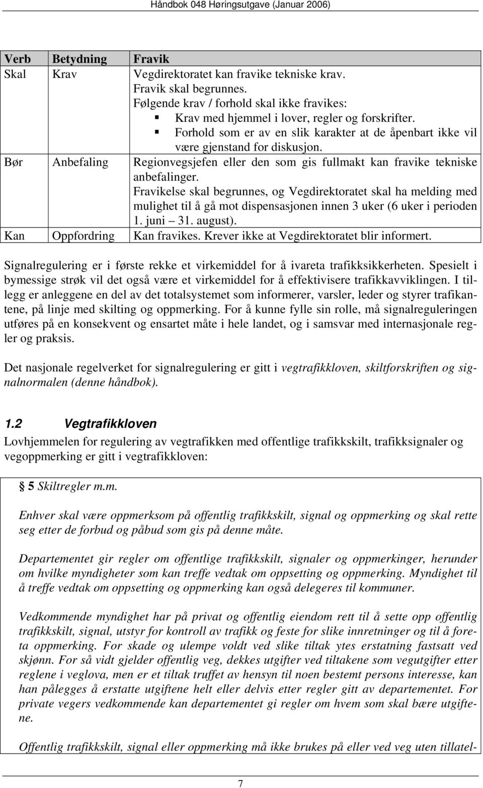 Fravikelse skal begrunnes, og Vegdirektoratet skal ha melding med mulighet til å gå mot dispensasjonen innen 3 uker (6 uker i perioden 1. juni 31. august). Kan Oppfordring Kan fravikes.