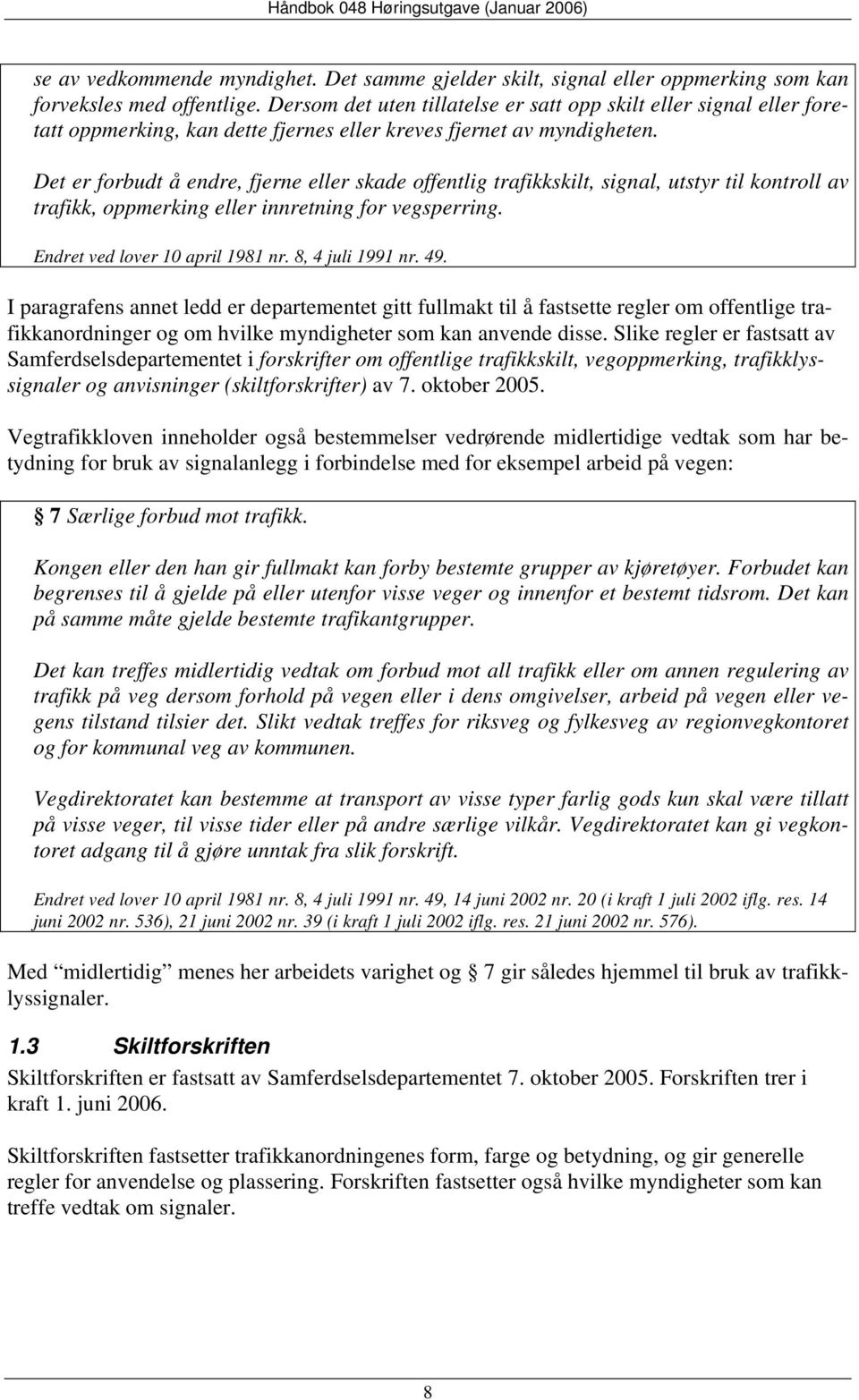 Det er forbudt å endre, fjerne eller skade offentlig trafikkskilt, signal, utstyr til kontroll av trafikk, oppmerking eller innretning for vegsperring. Endret ved lover 10 april 1981 nr.