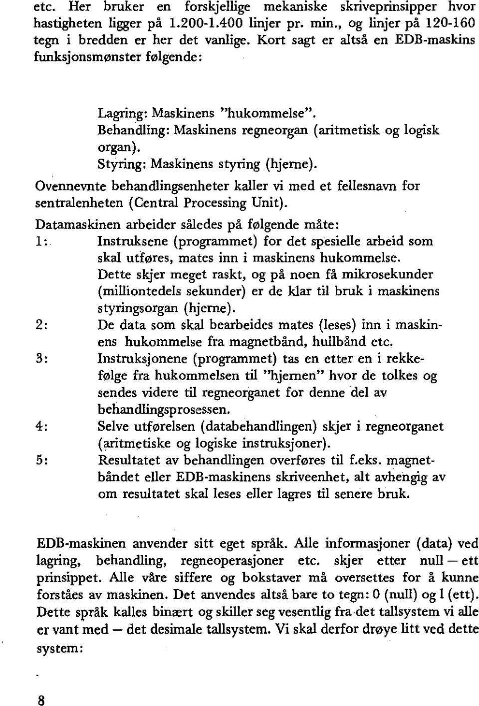 Ovennevnte behandlingsenheter kaller vi med et fellesnavn for sentralenheten (Central Processing Unit).