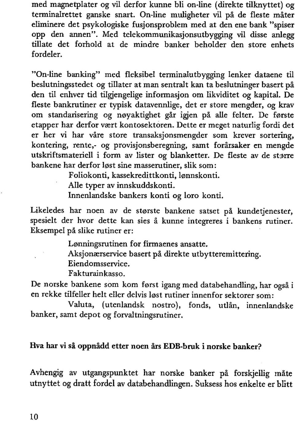 terminaiutbygging lenker dataene til beslutningsstedet og tiiiater at man sentrait kan ta beslutninger basert pa den til enhver tid tilgjengelige informasjon om likviditet og kapitai.