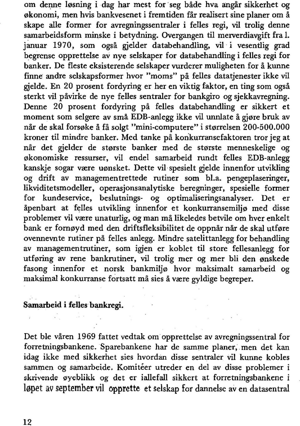 januar 1970, som ogsa gje1der databehandling, vii i vesentlig grad begrense opprettelse av nye se1skaper for databehandling i felles regi for banker.