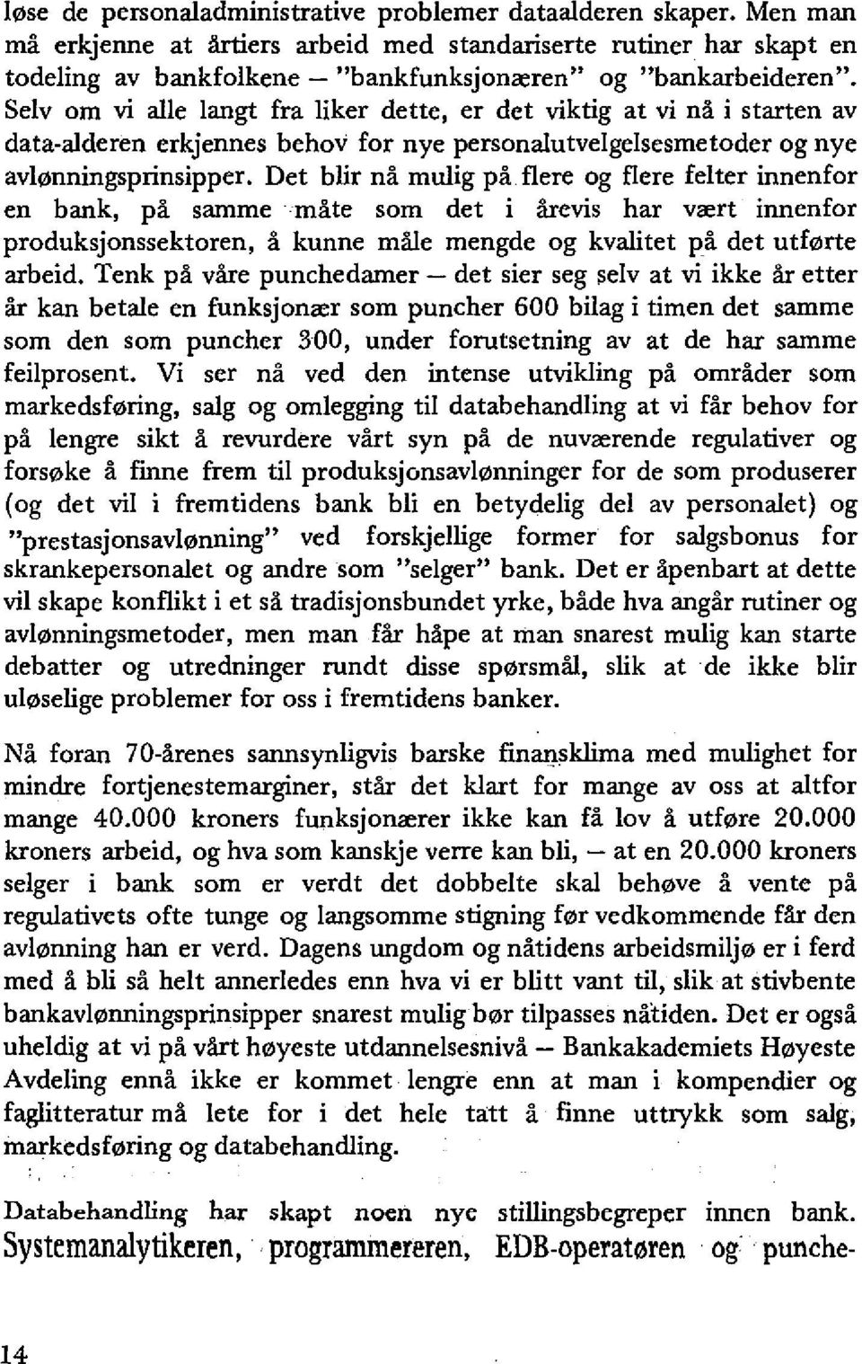 Selv am vi alle langt fra liker dette, er det viktig at vi na i starten av data alderen erkjennes behov for nye personalutvelgelsesmetoder og nye avl0nningsprinsipper.