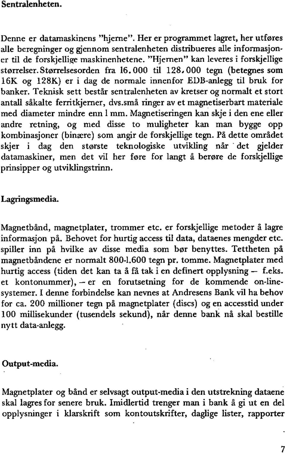 Teknisk sett bestar sentralenheten av kretser og normalt et stort antall..'ikaite ferritkjemer, dvs.sma ringer av et magnetiserbart materiale med diameter mindre enn I mm.