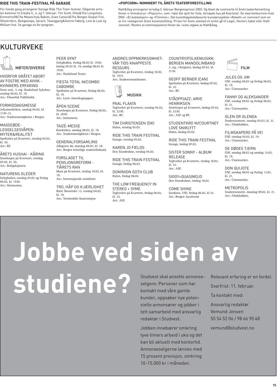 Se garage.no for program. «POPCORN» NOMINERT TIL ÅRETS TEATERFORESTILLING Natt&Dag arrangerer torsdag 5. februar Bergensprisen 2003.