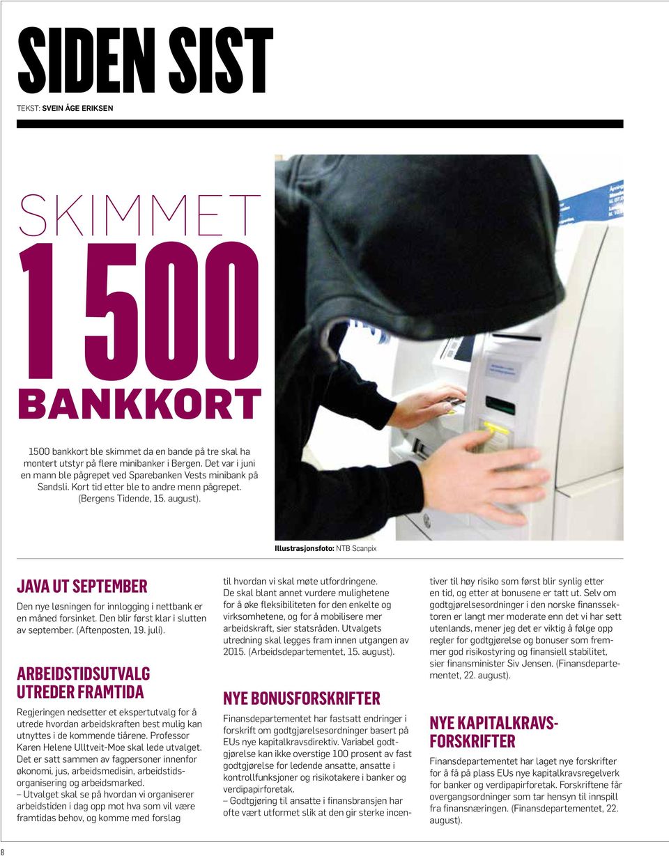 Illustrasjonsfoto: NTB Scanpix Java ut september Den nye løsningen for innlogging i nettbank er en måned forsinket. Den blir først klar i slutten av september. (Aftenposten, 19. juli).