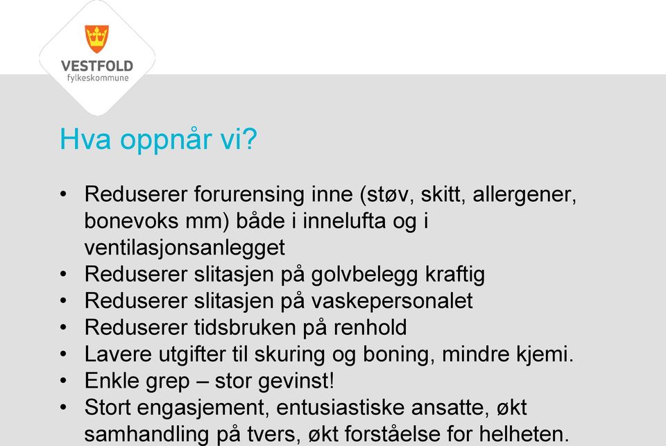 ventilasjonsanlegget Reduserer slitasjen på golvbelegg kraftig Reduserer slitasjen på vaskepersonalet