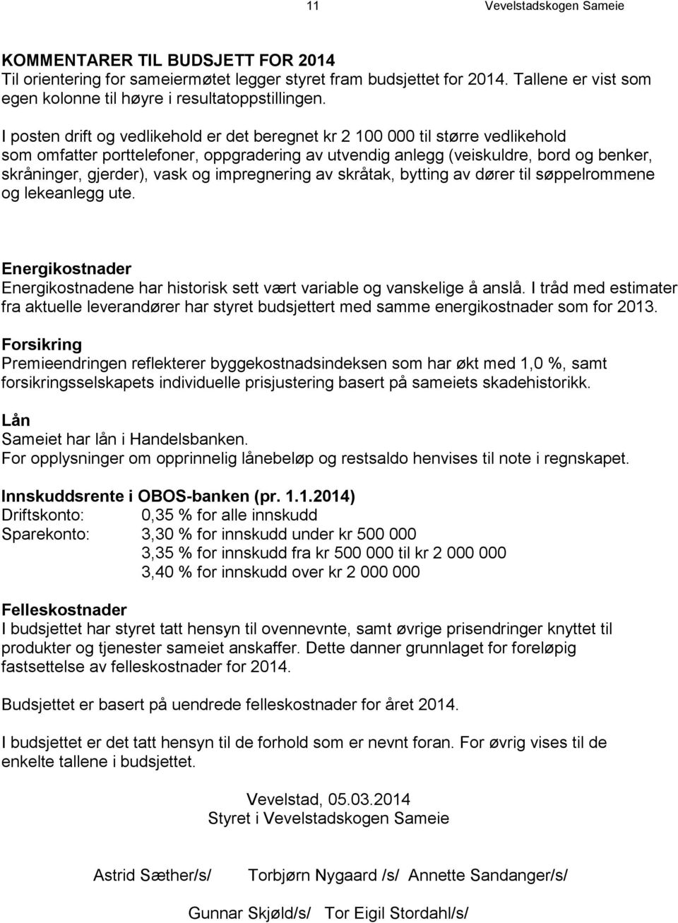 og impregnering av skråtak, bytting av dører til søppelrommene og lekeanlegg ute. Energikostnader Energikostnadene har historisk sett vært variable og vanskelige å anslå.