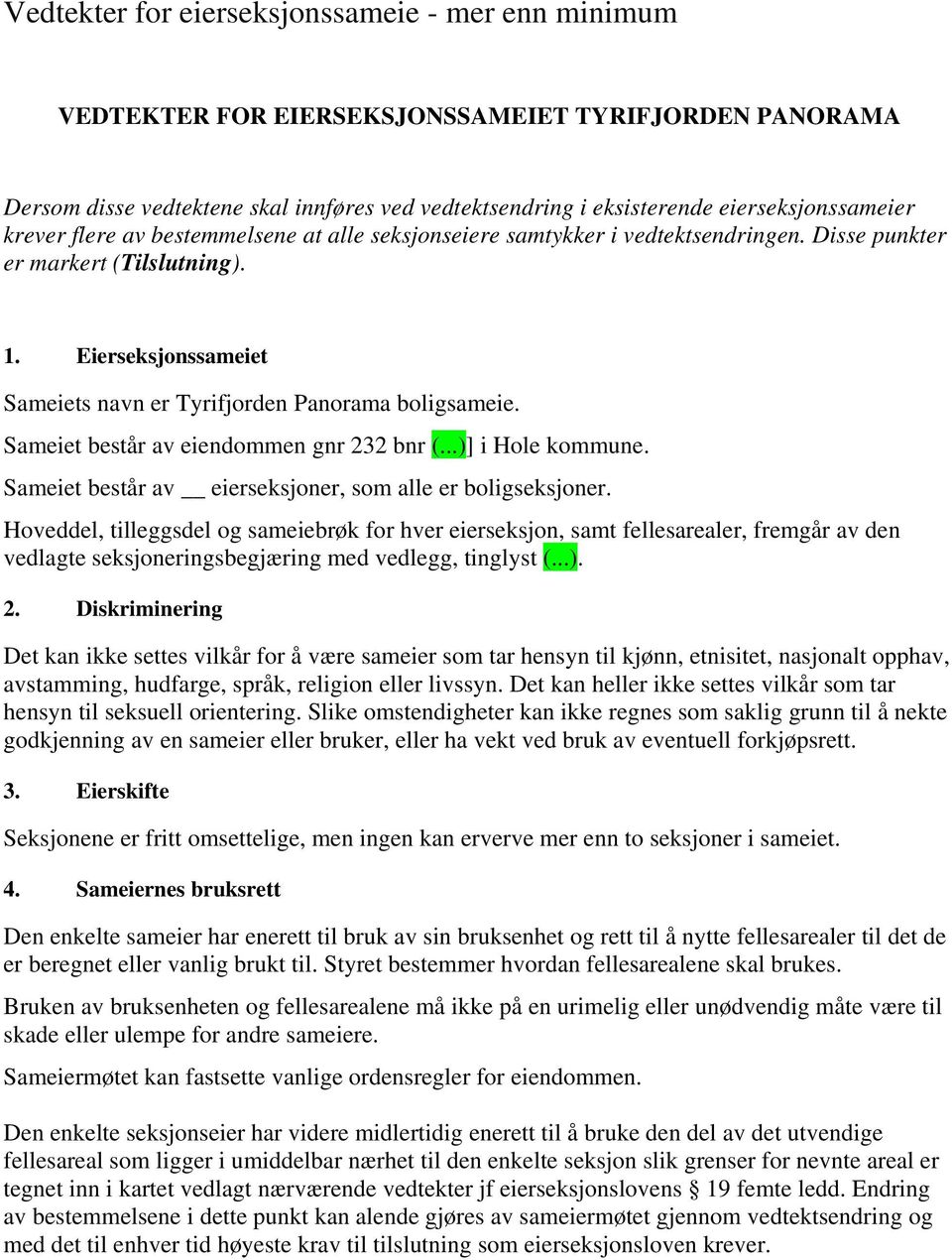 Sameiet består av eiendommen gnr 232 bnr (...)] i Hole kommune. Sameiet består av eierseksjoner, som alle er boligseksjoner.