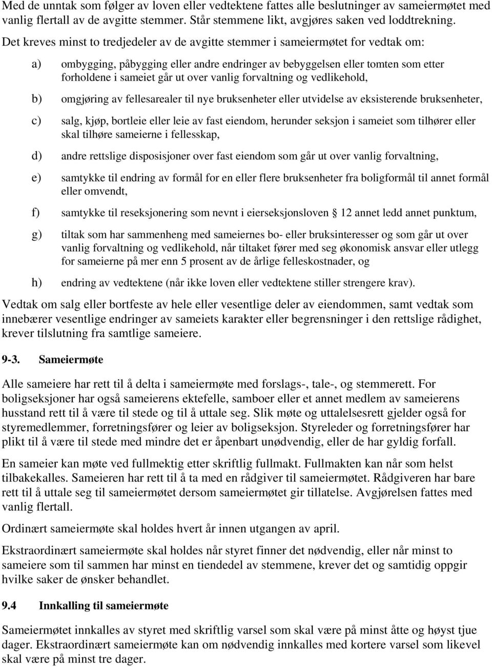 over vanlig forvaltning og vedlikehold, b) omgjøring av fellesarealer til nye bruksenheter eller utvidelse av eksisterende bruksenheter, c) salg, kjøp, bortleie eller leie av fast eiendom, herunder