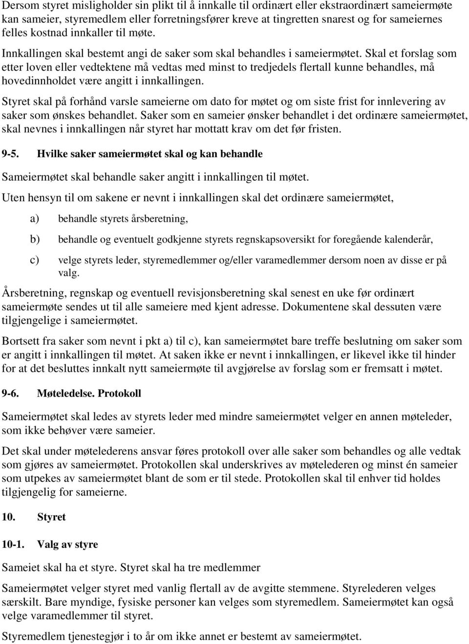 Skal et forslag som etter loven eller vedtektene må vedtas med minst to tredjedels flertall kunne behandles, må hovedinnholdet være angitt i innkallingen.