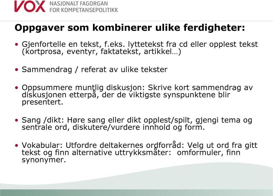 lyttetekst fra cd eller opplest tekst (kortprosa, eventyr, faktatekst, artikkel ) Sammendrag / referat av ulike tekster Oppsummere muntlig