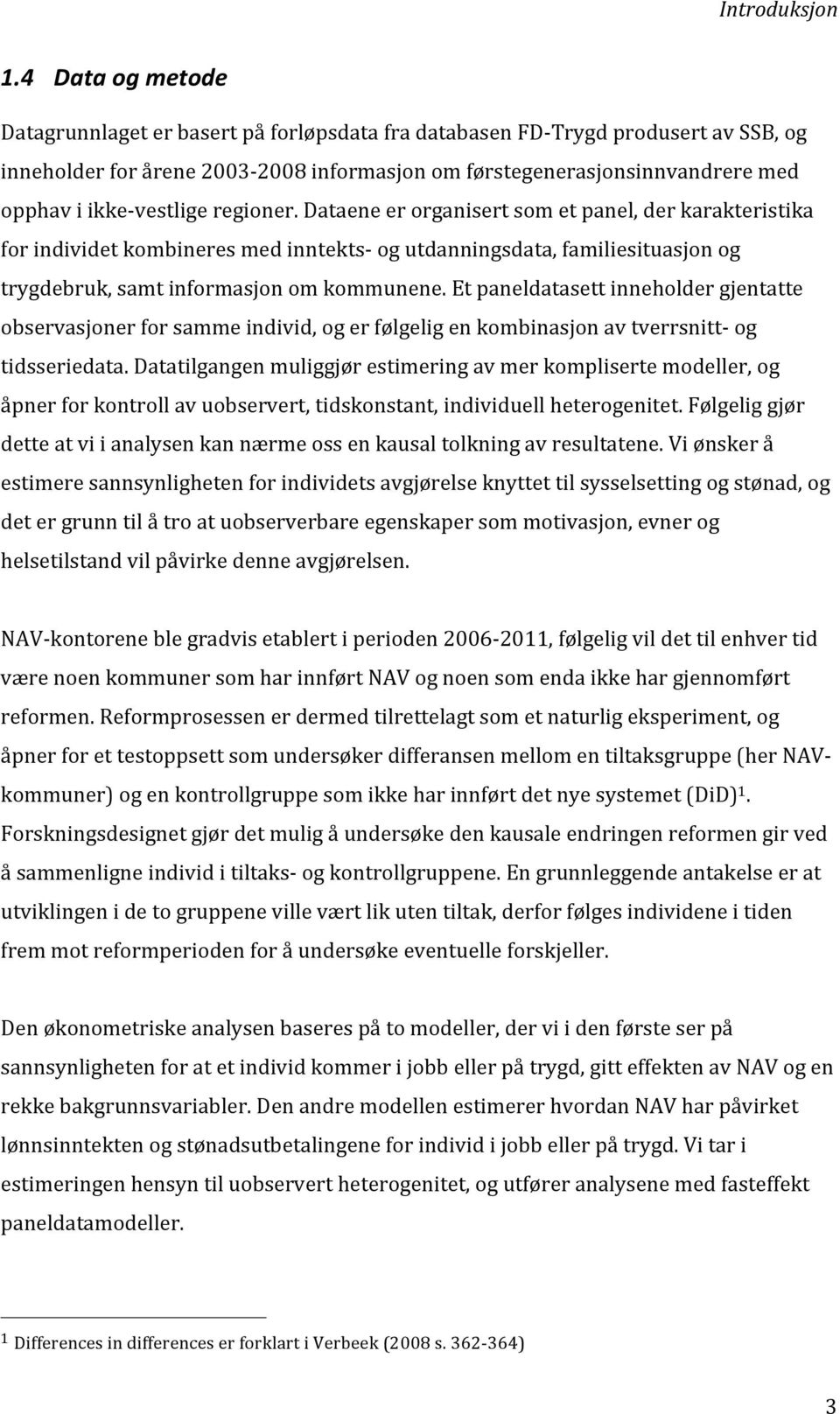 vestlige regioner. Dataene er organisert som et panel, der karakteristika for individet kombineres med inntekts- og utdanningsdata, familiesituasjon og trygdebruk, samt informasjon om kommunene.