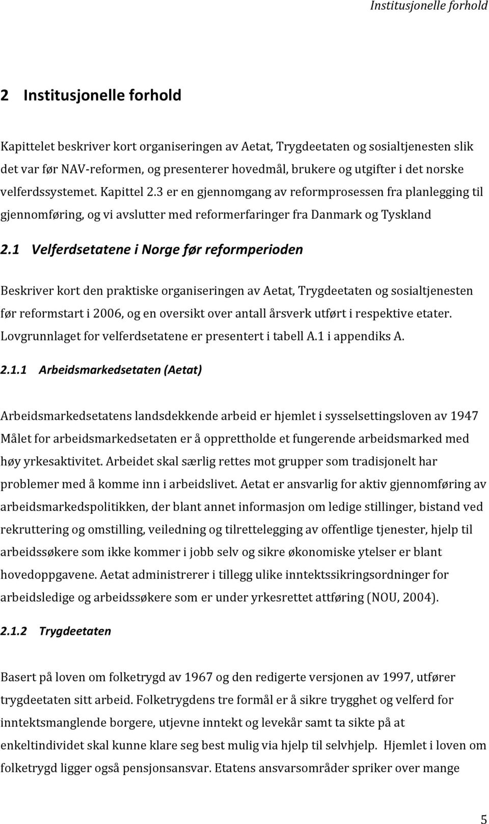 1 Velferdsetatene i Norge før reformperioden Beskriver kort den praktiske organiseringen av Aetat, Trygdeetaten og sosialtjenesten før reformstart i 2006, og en oversikt over antall årsverk utført i