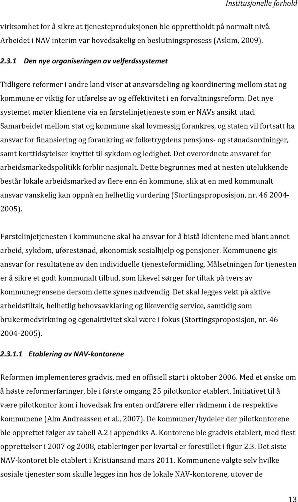 forvaltningsreform. Det nye systemet møter klientene via en førstelinjetjeneste som er NAVs ansikt utad.