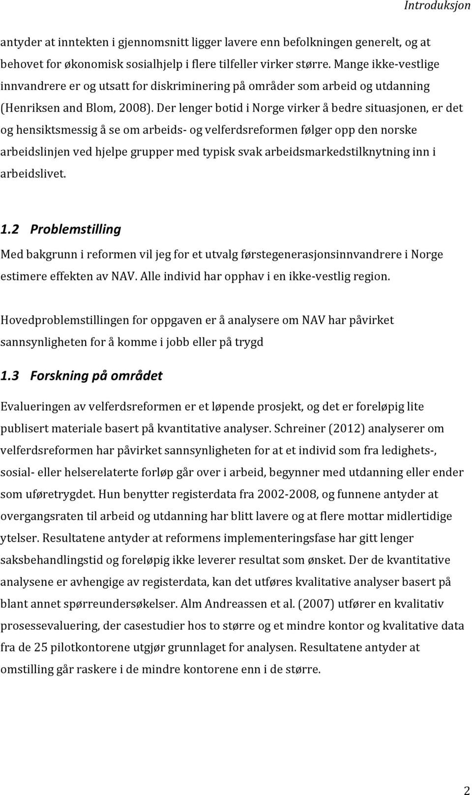 Der lenger botid i Norge virker å bedre situasjonen, er det og hensiktsmessig å se om arbeids- og velferdsreformen følger opp den norske arbeidslinjen ved hjelpe grupper med typisk svak