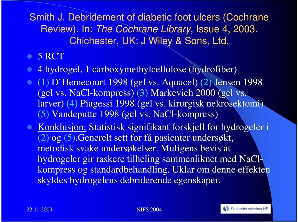 larver) (4) Piagessi 1998 (gel vs. kirurgisk nekrosektomi) (5) Vandeputte 1998 (gel vs. NaCl-kompress) Konklusjon: Statistisk signifikant forskjell for hydrogeler i (2) og (5).