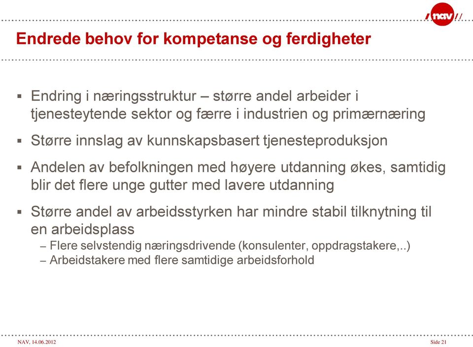 samtidig blir det flere unge gutter med lavere utdanning Større andel av arbeidsstyrken har mindre stabil tilknytning til en