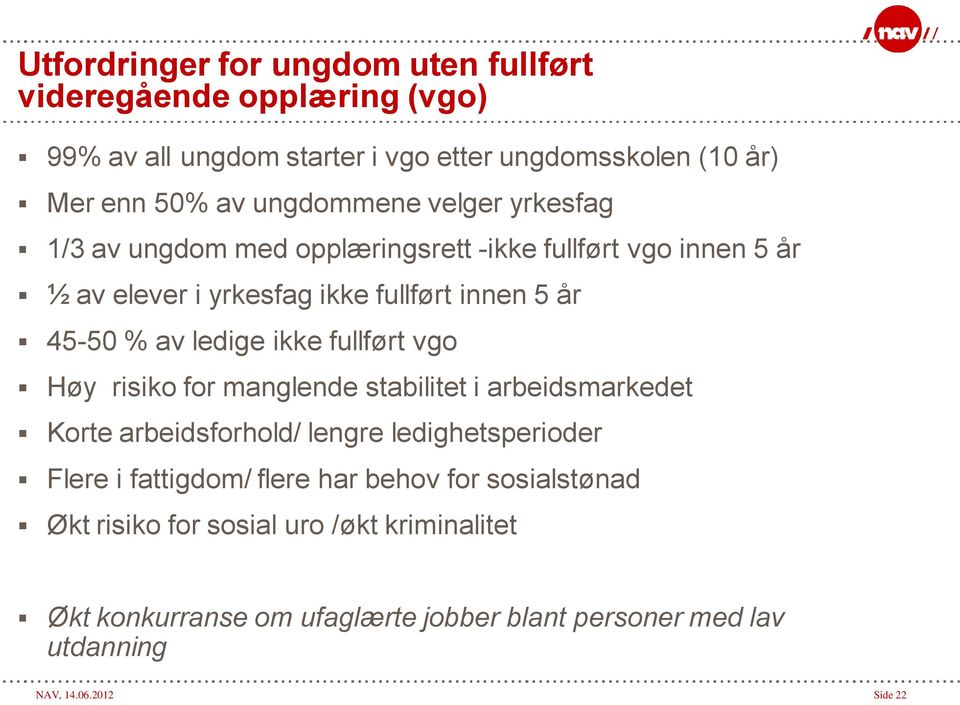 ledige ikke fullført vgo Høy risiko for manglende stabilitet i arbeidsmarkedet Korte arbeidsforhold/ lengre ledighetsperioder Flere i fattigdom/ flere