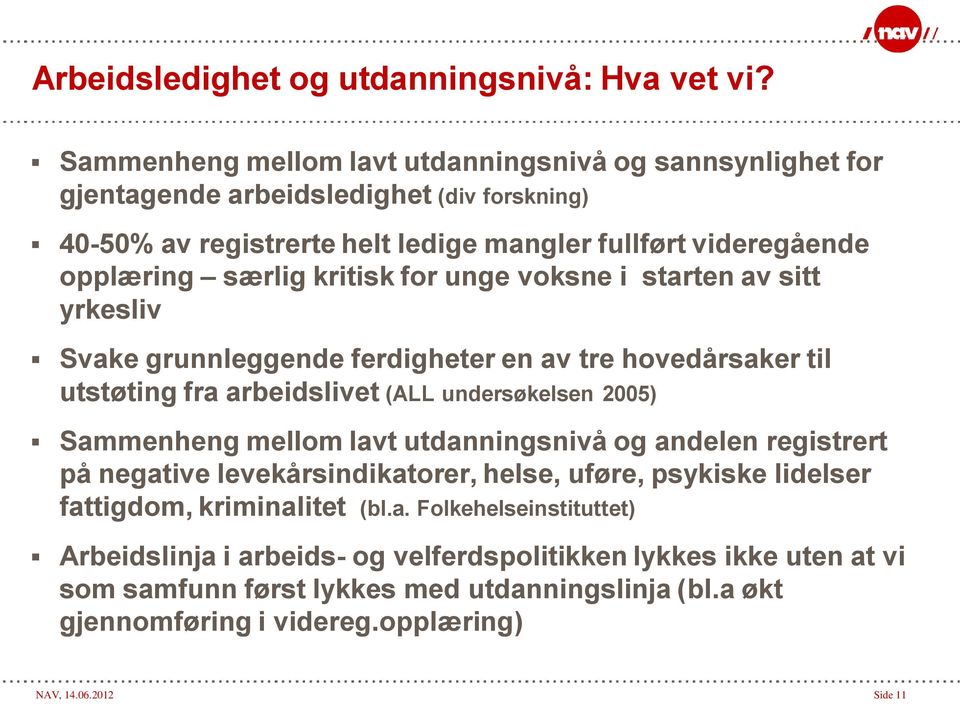 kritisk for unge voksne i starten av sitt yrkesliv Svake grunnleggende ferdigheter en av tre hovedårsaker til utstøting fra arbeidslivet (ALL undersøkelsen 2005) Sammenheng mellom lavt