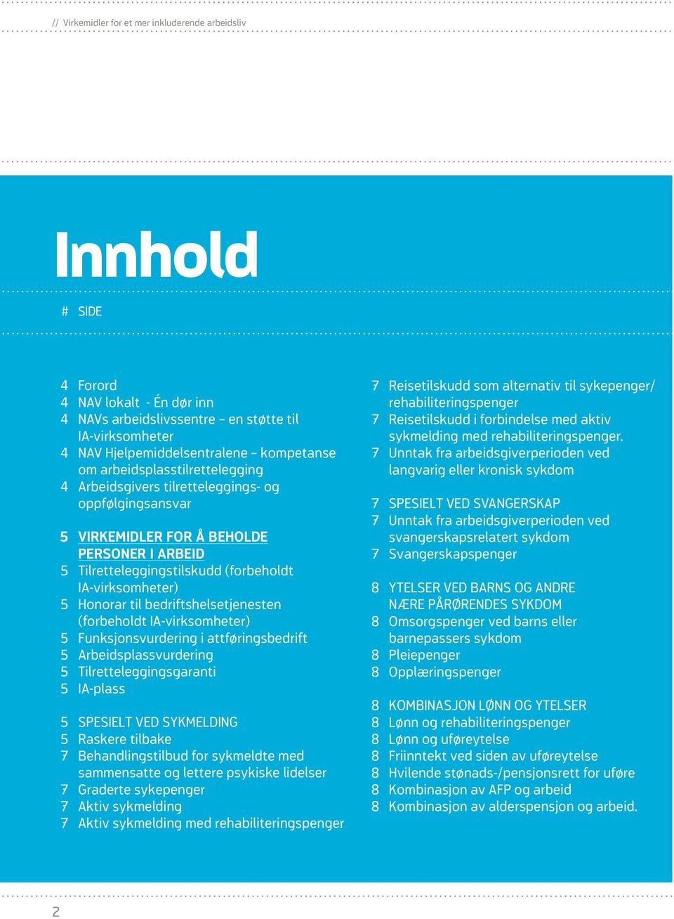 bedriftshelsetjenesten (forbeholdt IA-virksomheter) 5 Funksjonsvurdering i attføringsbedrift 5 Arbeidsplassvurdering 5 Tilretteleggingsgaranti 5 IA-plass 5 Spesielt ved sykmelding 5 Raskere tilbake 7