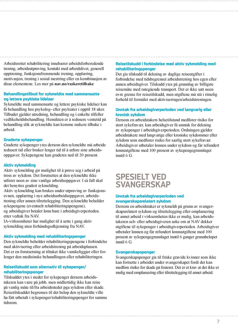 no/raskeretilbake Behandlingstilbud for sykmeldte med sammensatte og lettere psykiske lidelser Sykmeldte med sammensatte og lettere psykiske lidelser kan få behandling hos psykolog- eller psykiater i