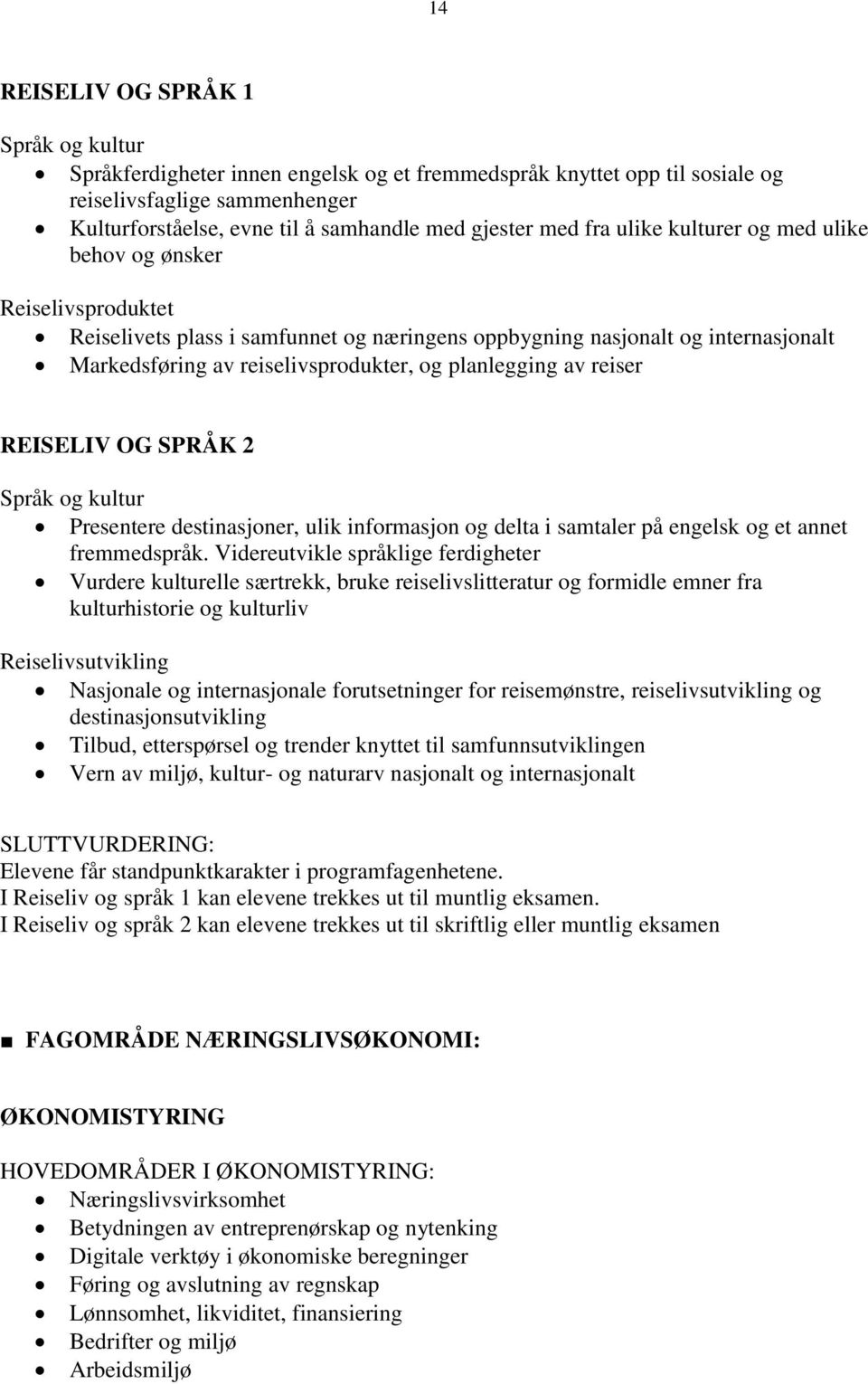 planlegging av reiser REISELIV OG SPRÅK 2 Språk og kultur Presentere destinasjoner, ulik informasjon og delta i samtaler på engelsk og et annet fremmedspråk.