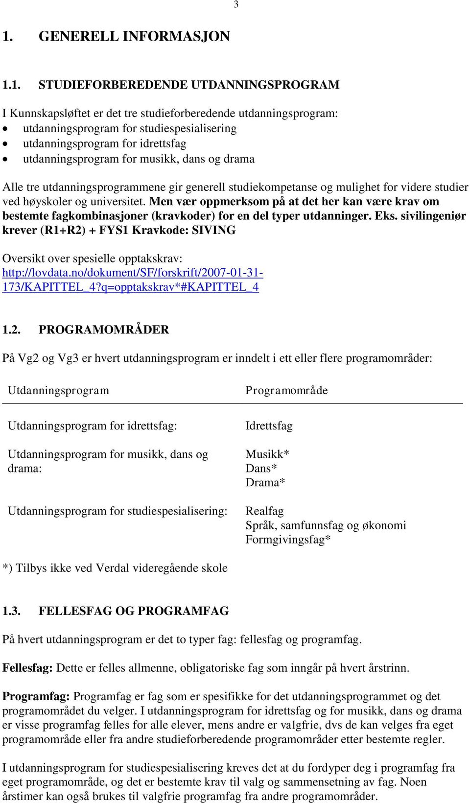 Men vær oppmerksom på at det her kan være krav om bestemte fagkombinasjoner (kravkoder) for en del typer utdanninger. Eks.