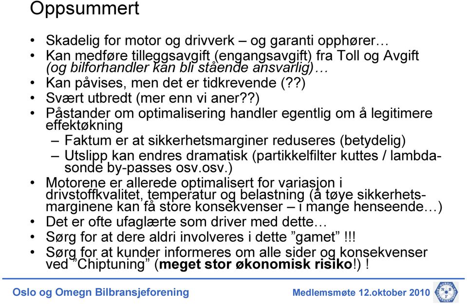 ?) Påstander om optimalisering handler egentlig om å legitimere effektøkning Faktum er at sikkerhetsmarginer reduseres (betydelig) Utslipp kan endres dramatisk (partikkelfilter kuttes / lambdasonde