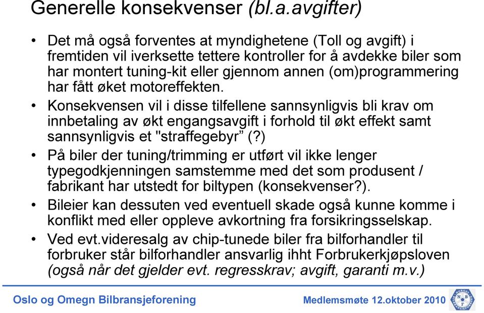 fått øket motoreffekten. Konsekvensen vil i disse tilfellene sannsynligvis bli krav om innbetaling av økt engangsavgift i forhold til økt effekt samt sannsynligvis et "straffegebyr (?