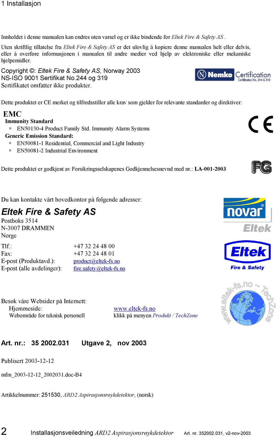 eller mekaniske hjelpemidler. Copyright : Eltek Fire & Safety AS, Norway 2003 NS-ISO 9001 Sertifikat No.244 og 319 Sertifikatet omfatter ikke produkter.