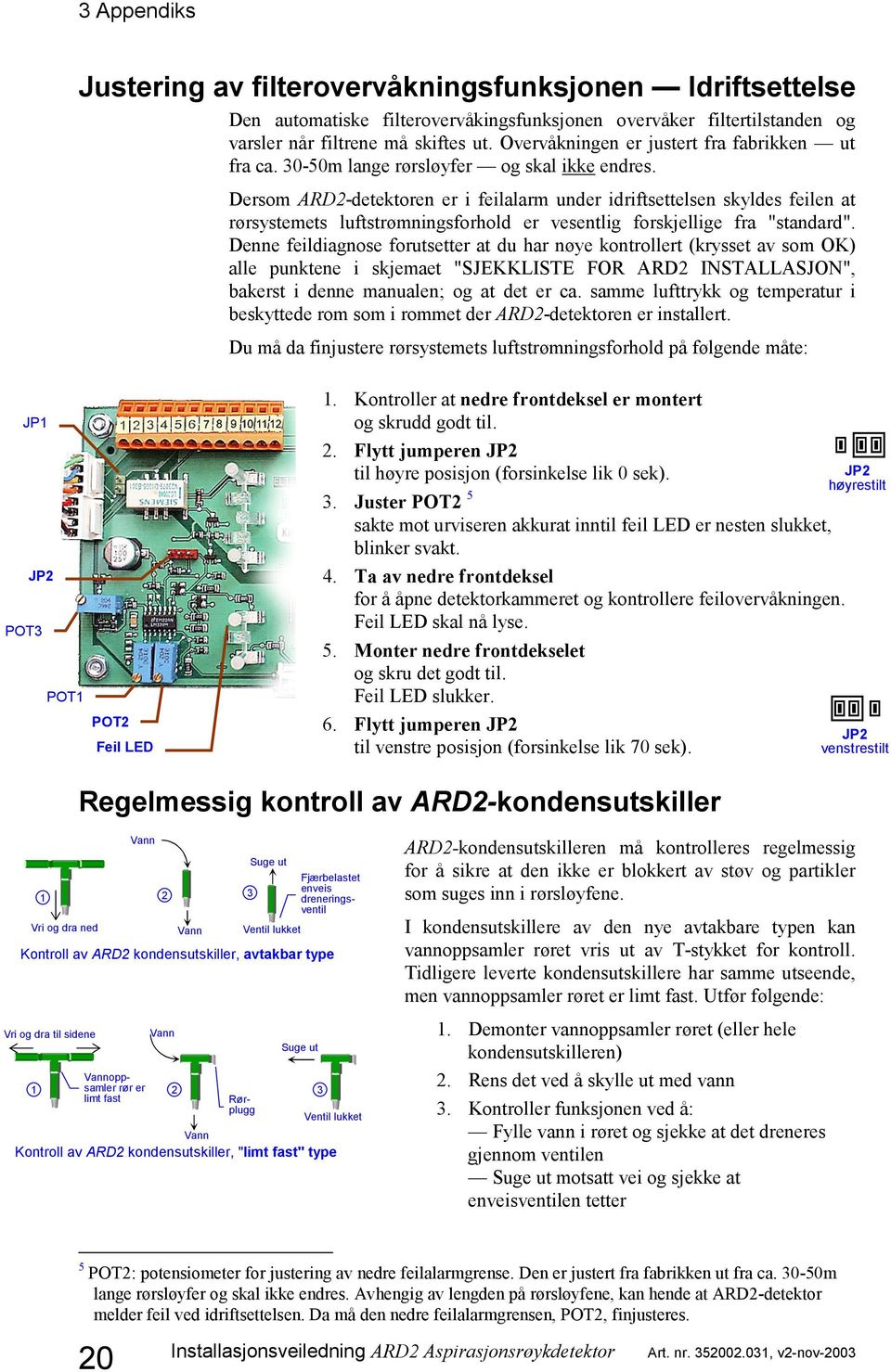 Dersom ARD2-detektoren er i feilalarm under idriftsettelsen skyldes feilen at rørsystemets luftstrømningsforhold er vesentlig forskjellige fra "standard".