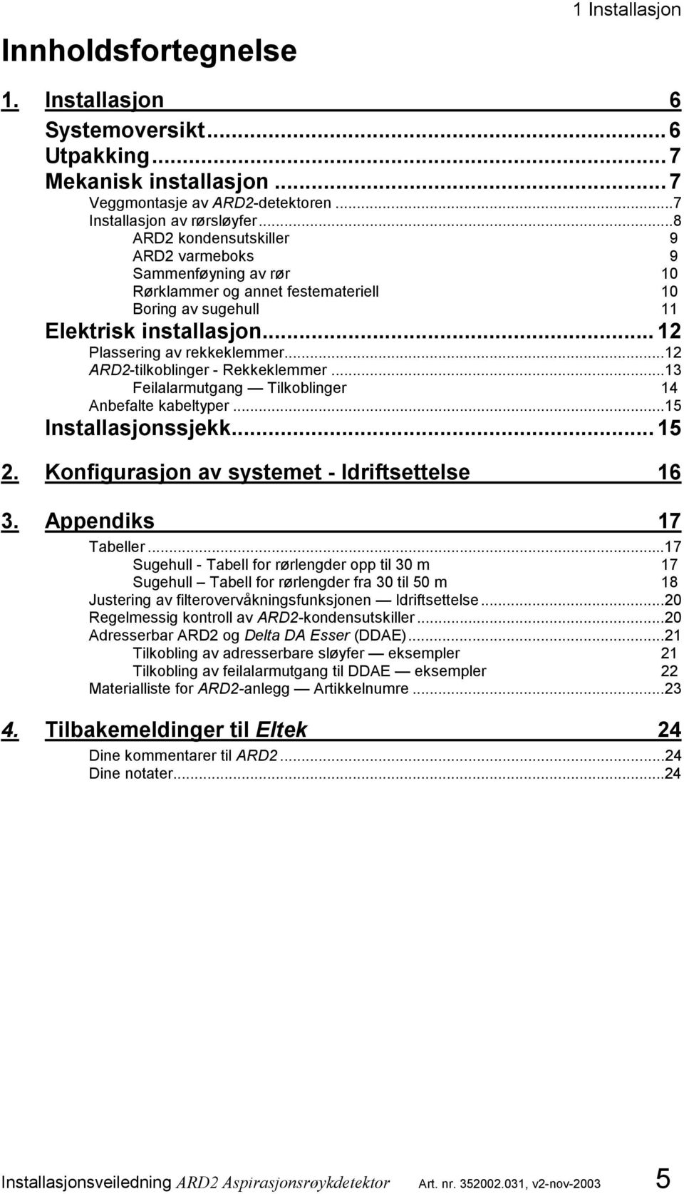 ..12 ARD2-tilkoblinger - Rekkeklemmer...13 Feilalarmutgang Tilkoblinger 14 Anbefalte kabeltyper...15 Installasjonssjekk... 15 2. Konfigurasjon av systemet - Idriftsettelse 16 3. Appendiks 17 Tabeller.