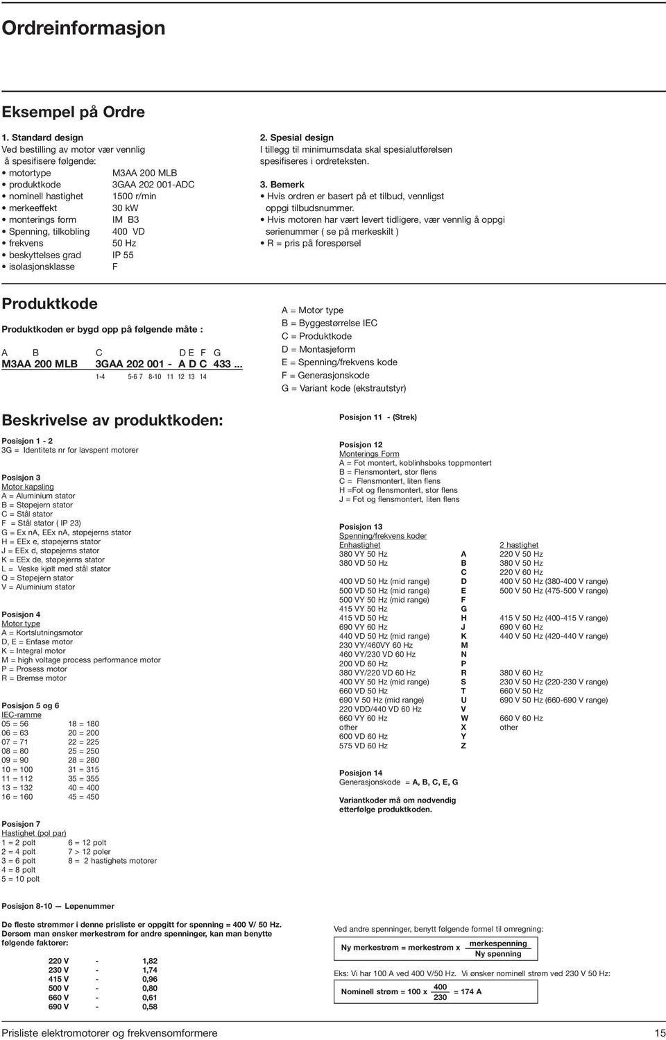 motortype M3AA 200 MLB produktkode 3GAA 202 001-ADC 3. Bemerk nominell hastighet 1500 r/min Hvis ordren er basert på et tilbud, vennligst merkeeffekt 30 kw oppgi tilbudsnummer.