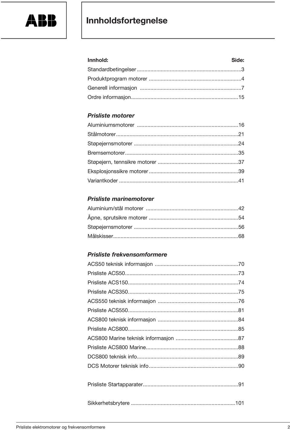 ..42 Åpne, sprutsikre motorer...54 Støpejernsmotorer...56 Målskisser...68 Prisliste frekvensomformere ACS50 teknisk informasjon...70 Prisliste ACS50...73 Prisliste ACS150...74 Prisliste ACS350.