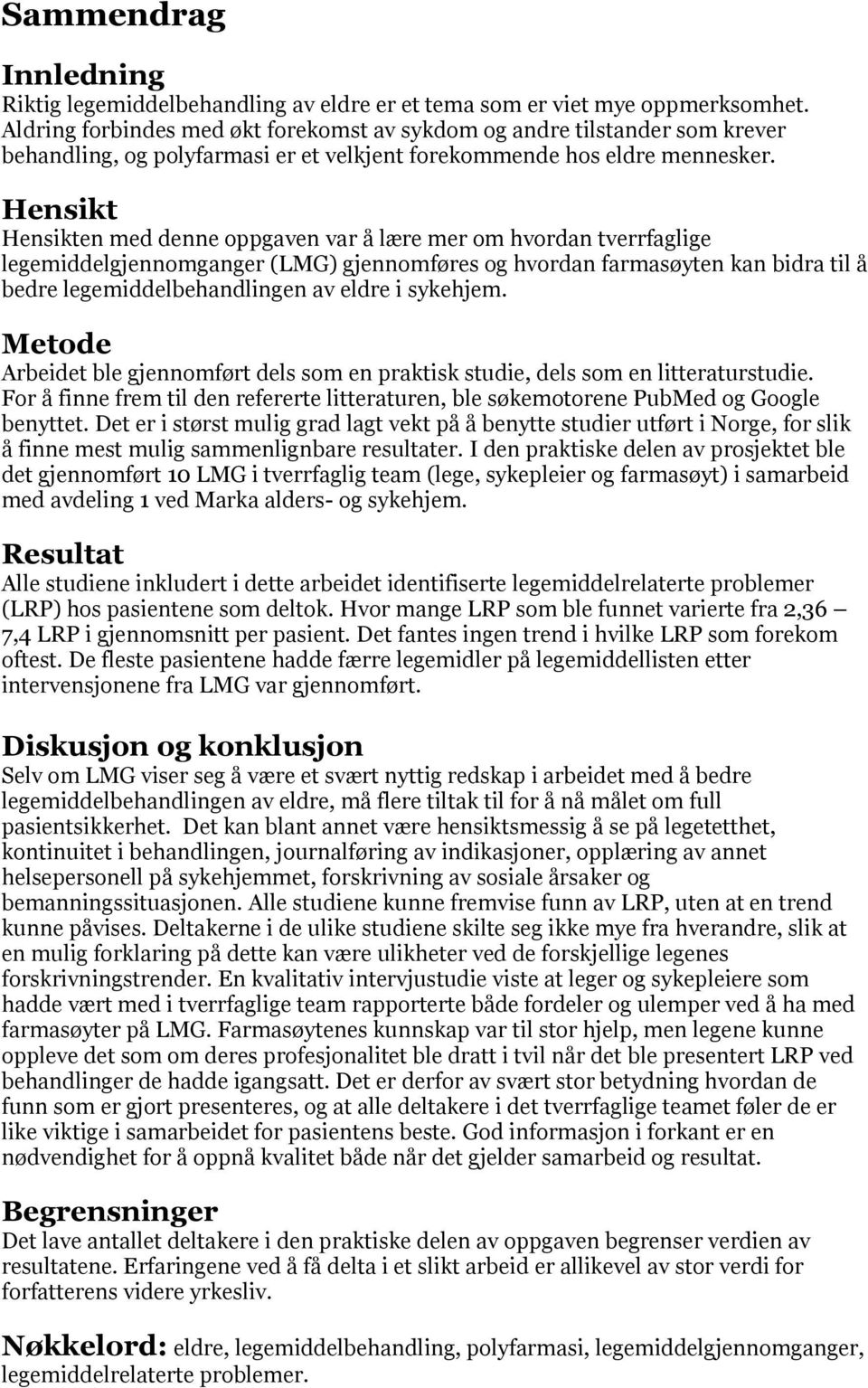 Hensikt Hensikten med denne oppgaven var å lære mer om hvordan tverrfaglige legemiddelgjennomganger (LMG) gjennomføres og hvordan farmasøyten kan bidra til å bedre legemiddelbehandlingen av eldre i